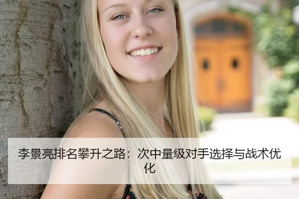 李景亮排名攀升之路：次中量级对手选择与战术优化